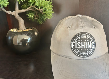 "Don't bother me while I'm FISHING unless you brought a beer" hat.